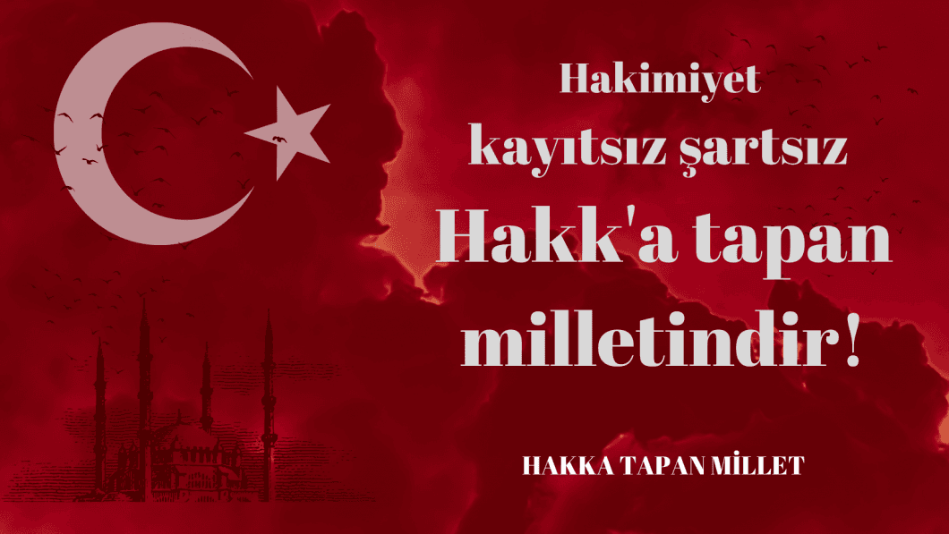 Egemenlik Kayıtsız Şartsız Hakk’a Tapan Milletindir!