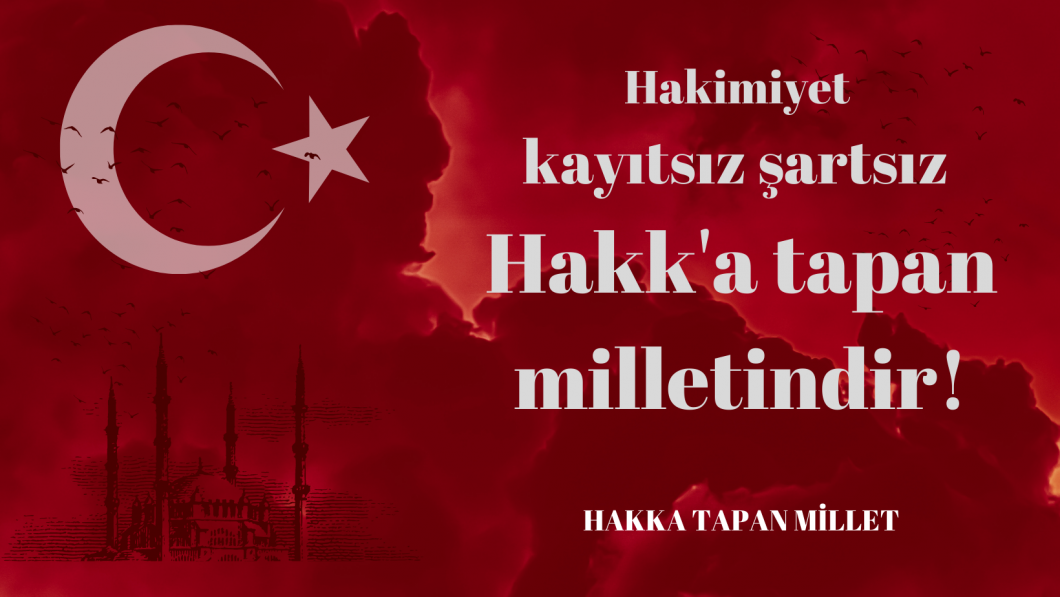 Egemenlik Kayıtsız Şartsız Hakk’a Tapan Milletindir!
